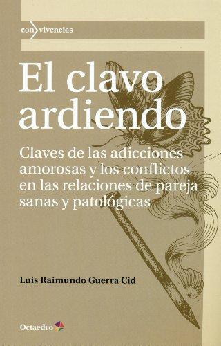 Clavo Ardiendo Claves De Las Adiciones Amorosas Y Los Conflictos En Las Relaciones De Pareja, El