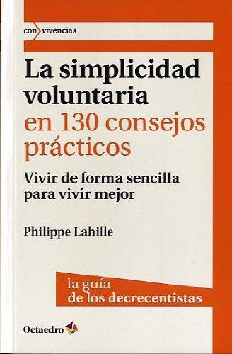 Simplicidad Voluntaria En 130 Consejos Practicos Vivir De Forma Sencilla Para Vivir Mejor, La