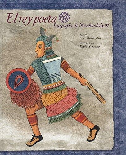 Rey poeta, El. Biografía de Nezahualcóyotl