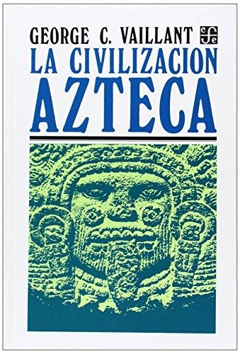 Civilización azteca, La. Origen, grandeza y decadencia