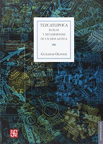 Tezcatlipoca. Burlas y metamorfosis de un dios azteca