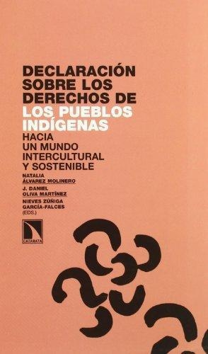 Declaracion Sobre Los Derechos De Los Pueblos Indigenas. Hacia Un Mundo Intercultural Y Sostenible