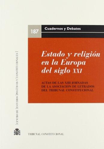 Estado Y Religion En La Europa Del Siglo Xxi. Actas De Las Xiii Jornadas De La Asociacion De Letrados Del Tri.