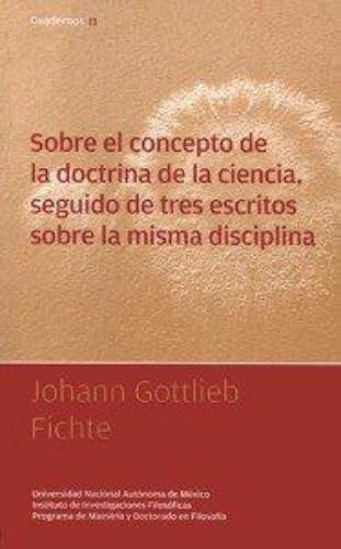 Sobre El Concepto De La Doctrina De La Ciencia Seguido De Tres Escritos Sobre La Misma Disciplina