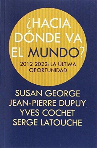 Hacia Donde Va El Mundo? 2012-2022 La Ultima Oportunidad