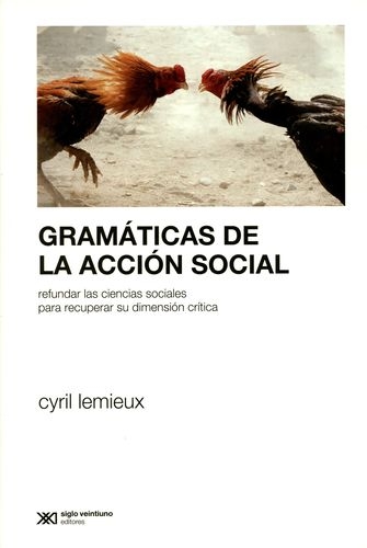 Gramaticas De La Accion Social. Refundar Las Ciencias Sociales Para Recuperar Su Dimension Critica