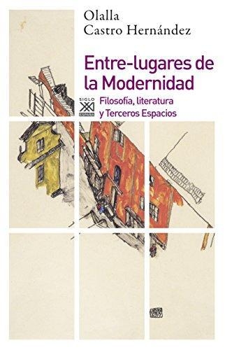 Entre Lugares De La Modernidad Filosofia Literatura Y Terceros Espacios