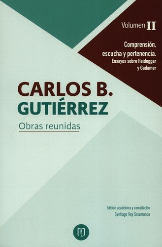 Carlos B. Gutierrez (Ii) Obras Reunidas Comprension Escucha Y Pertenencia Ensayos Sobre Heidegger Y Gadamer