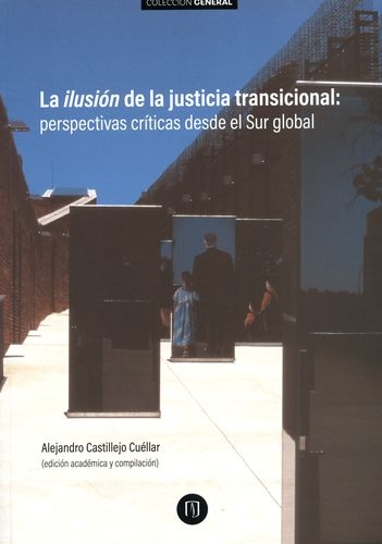 Ilusion De La Justicia Transicional Perspectivas Criticas Desde El Sur Global, La