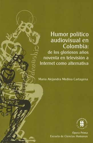 Humor Politico Audiovisual En Colombia De Los Gloriosos Años Noventa En Television A Internet Como Alternativa