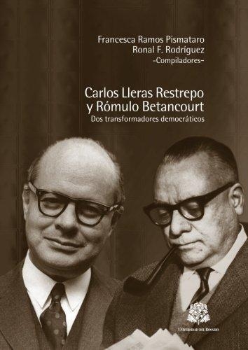 Carlos Lleras Restrepo Y Romulo Betancourt Dos Transformadores Democraticos