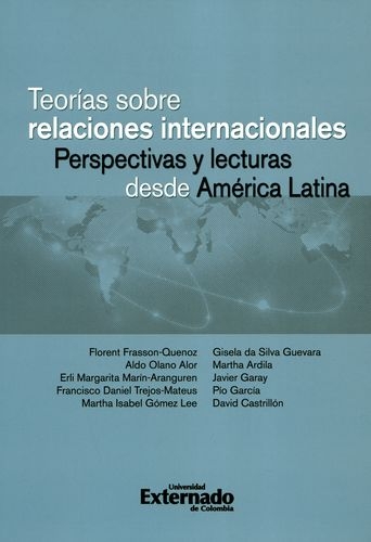 Teorias Sobre Las Relaciones Internacionales Perspectivas Y Lecturas Desde America Latina