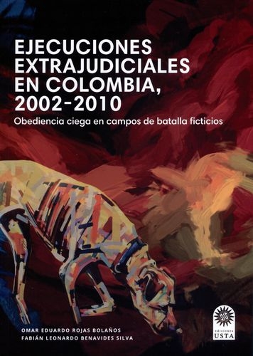 Ejecuciones Extrajudiciales En Colombia 2002-2010 Obediencia Ciega En Campos De Batalla Ficticios