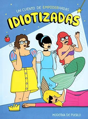 Idiotizadas. Un Cuento De Empoderhadas