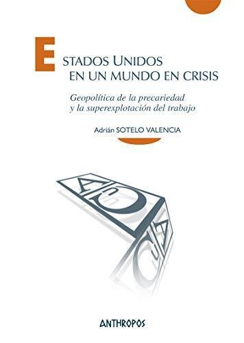 Estados Unidos En Un Mundo En Crisis Geopolitica De La Precariedad Y La Superexplotacion Del Trabajo