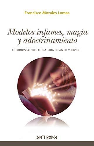 Modelos Infames Magia Y Adoctrinamiento. Estudios Sobre Literatura Infantil Y Juvenil