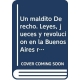 Un Maldito Derecho. Leyes, Jueces Y Revolucion En La Buenos Aires Republicana 1810-1830