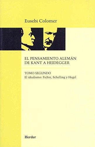 Pensamiento Aleman (Tomo Ii) De Kant A Heidegger. El Idealismo: Fichte, Schelling Y Hegel