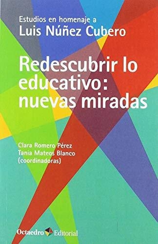 Redescubrir Lo Educativo. Nuevas Miradas. Estudios En Homenaje A Luis Nuñez Cubero