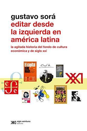 Editar Desde La Izquierda En America Latina La Agitada Historia Del Fondo De Cultura Economica Y De Siglo Xxi