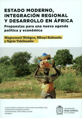 Estado Moderno Integracion Regional Y Desarrollo En Africa Propuestas Para Una Nueva Agenda Politica Y Economi