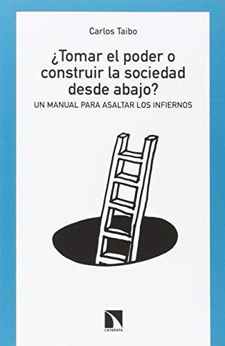 Tomar El Poder O Construir La Sociedad Desde Abajo? Un Manual Para Asaltar Los Infiernos