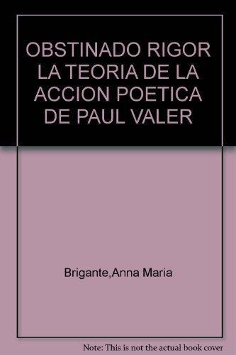 Obstinado Rigor. La Teoria De La Accion Poetica De Paul Valery